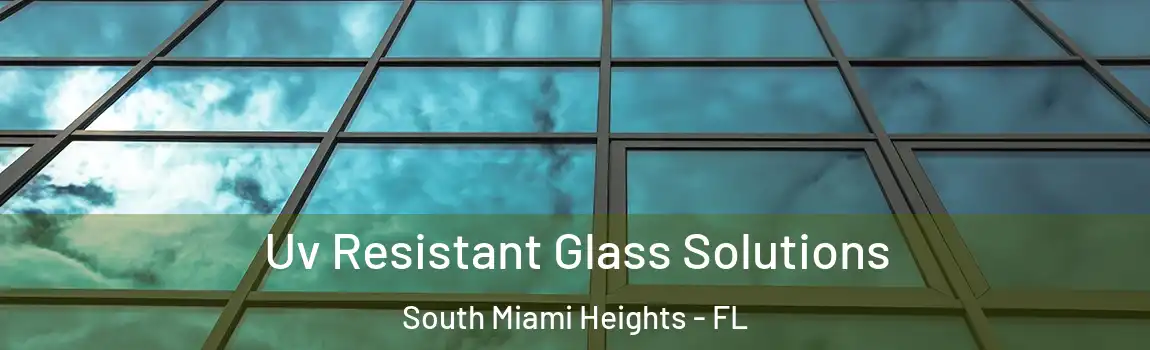 Uv Resistant Glass Solutions South Miami Heights - FL